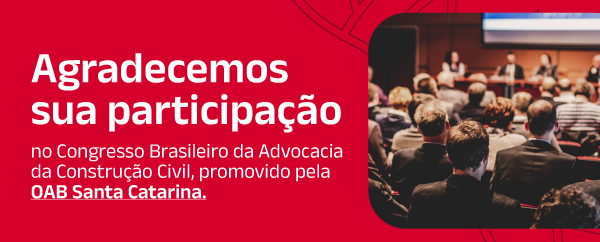 Agradecemos sua participação no Congresso Brasileiro da Advocacia da Construção Civil, promovido pela OAB Santa Catarina.